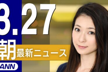 【ライブ】3/27 朝ニュースまとめ 最新情報を厳選してお届け