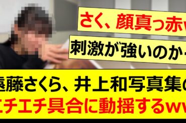 遠藤さくら、井上和写真集のエチエチ具合に動揺するwww【乃木坂46・乃木坂配信中・乃木坂工事中】