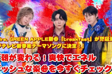 「Mrs. GREEN APPLEの新曲『breakfast』が話題沸騰！フジテレビ新番組のテーマソングに決定！」