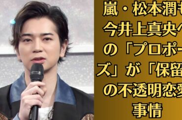嵐・松本潤も今井上真央への「プロポーズ」が「保留」の不透明恋愛事情🔹松本潤のピアノ演奏を見る！「音色も歌声もとってもステキ」
