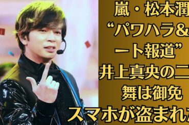 嵐・松本潤“パワハラ＆デート報道”井上真央の二の舞は御免! ！松本潤「スマホが盗まれた」激怒報告で“心配される今後”