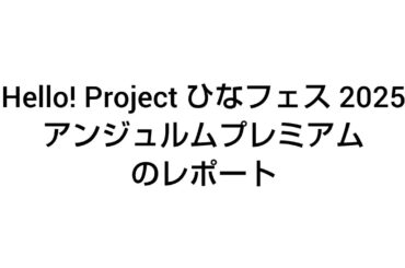 Hello! Project ひなフェス 2025 アンジュルムプレミアムのレポート