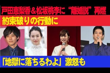 戸田恵梨香＆松坂桃李に“離婚説”再燃!? 約束破りの行動に「地獄に落ちるわよ」激怒も!?