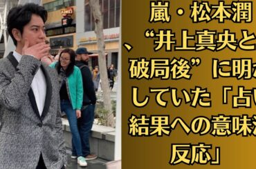 嵐・松本潤 、“井上真央との破局後”に明かしていた「占い結果への意味深反応」松本潤、芸能界デビューのきっかけだった超人気女優を実名告白　“共演”が運命の出会いに「ここが始まりの場所です」