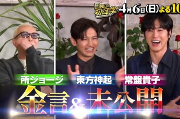 【金言＆未公開SP】Snow Man目黒蓮・所ジョージ・東方神起・常盤貴子 まだまだ見逃せない豪華ラインナップ！ ４月６日（日）よる10時〜