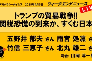 トランプの貿易戦争!!　関税恐慌の到来か、すくむ日本 （五野井 郁夫／雨宮 処凛／竹信 三恵子／北丸 雄二）　ウィークエンドニュース 20250405