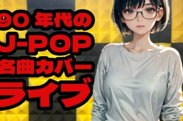 【名曲カバーライブ】 No1026  90年代　J-POPヒット曲集。#昭和歌謡  #歌謡曲 #懐メロ