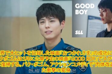全世界で大ヒットを記録した映画『おつかれさま』の成功に続き、パクボゴムは5月に公開予定の映画『GOOD BOY』でスクリーンに復帰する。パク・ボゴム、アクションコメディで"肉体改造"した衝撃の変身