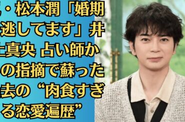 嵐・松本潤「婚期を逃してます」井上真央 占い師からの指摘で蘇った過去の“肉食すぎる恋愛遍歴”。現在41歳の松本潤だが、ファンは今回の占い結果にいろいろな意味で安心しているようだ。