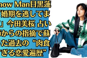 Snow Man目黒蓮「婚期を逃してます」今田美桜 占い師からの指摘で蘇った過去の“肉食すぎる恋愛遍歴”。現在27歳の目黒蓮だが、ファンは今回の占い結果にいろいろな意味で安心しているようだ。