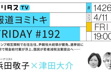 報道ヨミトキFRIDAY #192｜トランプ相互関税で右往左往、尹錫悦大統領が罷免、選挙前に政府で現金給付案が浮上、国民が若者減税法案提出へ……｜ゲスト：浜田敬子（4/11）#ポリタスTV