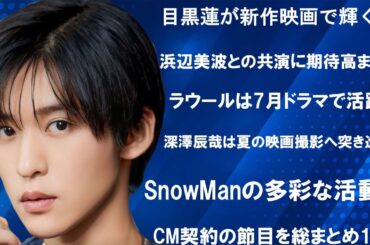 目黒蓮が新作映画で輝く✨浜辺美波との共演に期待高まる中、ラウールは7月ドラマで活躍中、深澤辰哉は夏の映画撮影へ突き進む！SnowManの多彩な活動とCM契約の節目を総まとめ16選 | メメの瞬間
