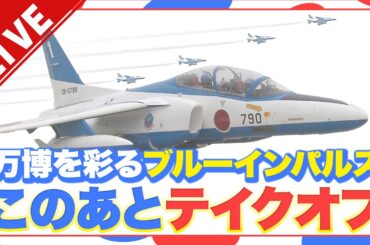 【見逃しLIVE】ブルーインパルス　展示飛行中止　離陸・スモーク噴射・駐機の様子は？万博きょう開幕！関空を離陸～会場周辺の様子は？