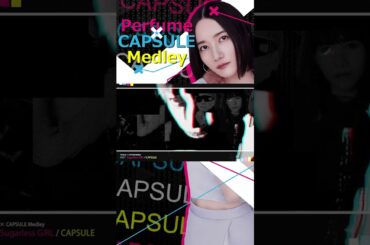 [MEDLEY] Perfume × CAPSULE Medley 「Sugarless GiRL」 #prfm #capsule #medley