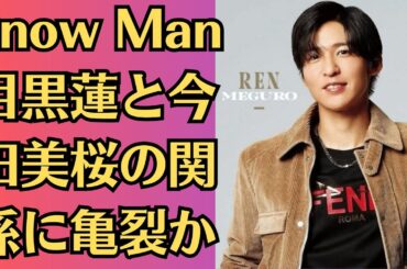 Snow Man目黒蓮と今田美桜の関係に亀裂か、目黒蓮の整形疑惑が再燃！？過去写真と現在を比較した“驚きの変化”とは…目黒蓮がここまで人気になった秘密とは？整形疑惑と過去ビジュ比較が話題に…！