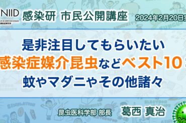 【市民公開講座アーカイブ】葛西真治『是非注目してもらいたい感染症媒介昆虫などベスト10：蚊やマダニやその他諸々』 （2024年2月20日実施）