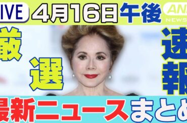【4/16午後】速報・厳選 最新ニュースまとめ /「デヴィ夫人」暴行の容疑で書類送検/広末涼子さん釈放 頭を下げ…/90歳女性クマに襲われる/など チャット歓迎【LIVE】ANN/テレ朝(2025年)