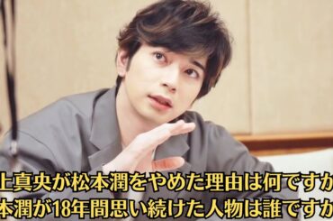 嵐・松本潤、井上真央と夫婦ゲンカする？共演者の質問に「ウチはケンカにはならない。私だけ怒ってる」。井上真央が松本潤をやめた理由は何ですか？松本潤が18年間思い続けた人物は誰ですか？松本潤の元恋人役は誰