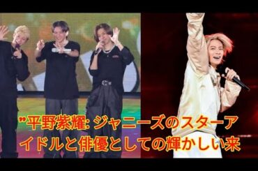"平野紫耀: ジャニーズのアイドルから俳優まで、多才な才能で魅了する"