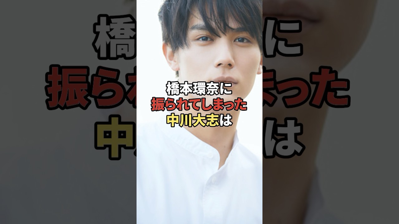 橋本環奈に振られた中川大志の現在 #shorts #芸能人 #俳優 #結婚