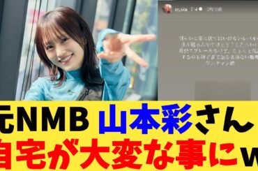 元NMB 山本彩さん自宅が大変な事に【2chまとめ】【2chスレ】【5chスレ】