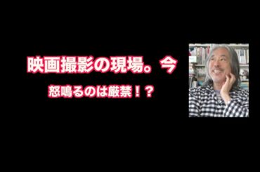 （再）映画の撮影現場＝怒鳴るの厳禁？　時代は変わる。映画界も変わった？