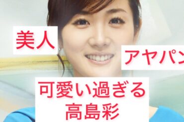 可愛い過ぎる高島彩アヤパン Aya Takashima Japanese beautiful announcer