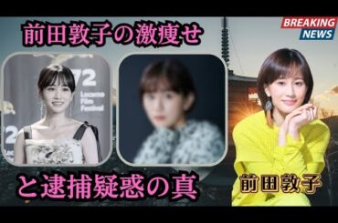 前田敦子の激痩せと逮捕疑惑の真相