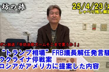 “トランプ相場”FRBパウエル議長解任発言騒動▼ウクライナ停戦案、ロシアがアメリカに提案した内容 25/4/23(水)「辛坊治郎ズームそこまで言うか!」しゃべり残し