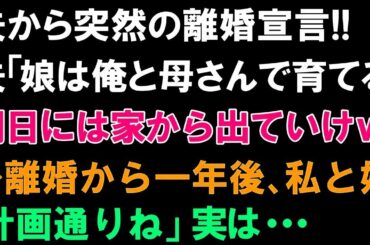 【スカッとする話】夫から突然の離婚宣言!!夫「娘は俺と母さんで育てる。明日には家から出ていけｗ」➡離婚から一年後、私と娘「計画通りね」実は