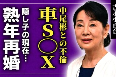 【衝撃】吉永小百合が中尾彬と車内で本気S◯Xしていた真相...熟年再婚する愛人の正体に驚きを隠せない！未亡人になったレジェンド女優の隠し子の正体...渡哲也が死ぬ直前に彼女に残した言葉に驚愕する！