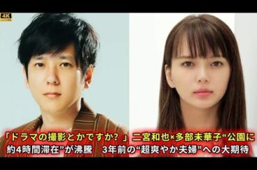 「ドラマの撮影とかですか？」二宮和也×多部未華子“公園に約4時間滞在”が沸騰　3年前の“超爽やか夫婦”への大期待