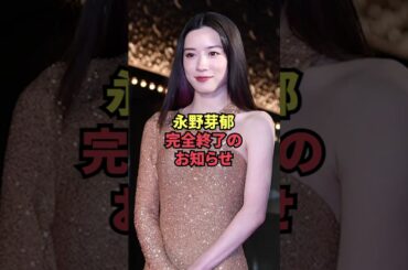 永野芽郁、完全終了のお知らせ