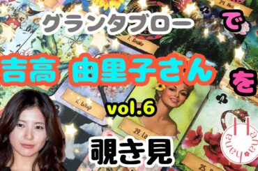 🔮吉高由里子さん👦🏻を(vol.6)🃏グランタブローで🫣覗き見👀ﾁﾗｯ