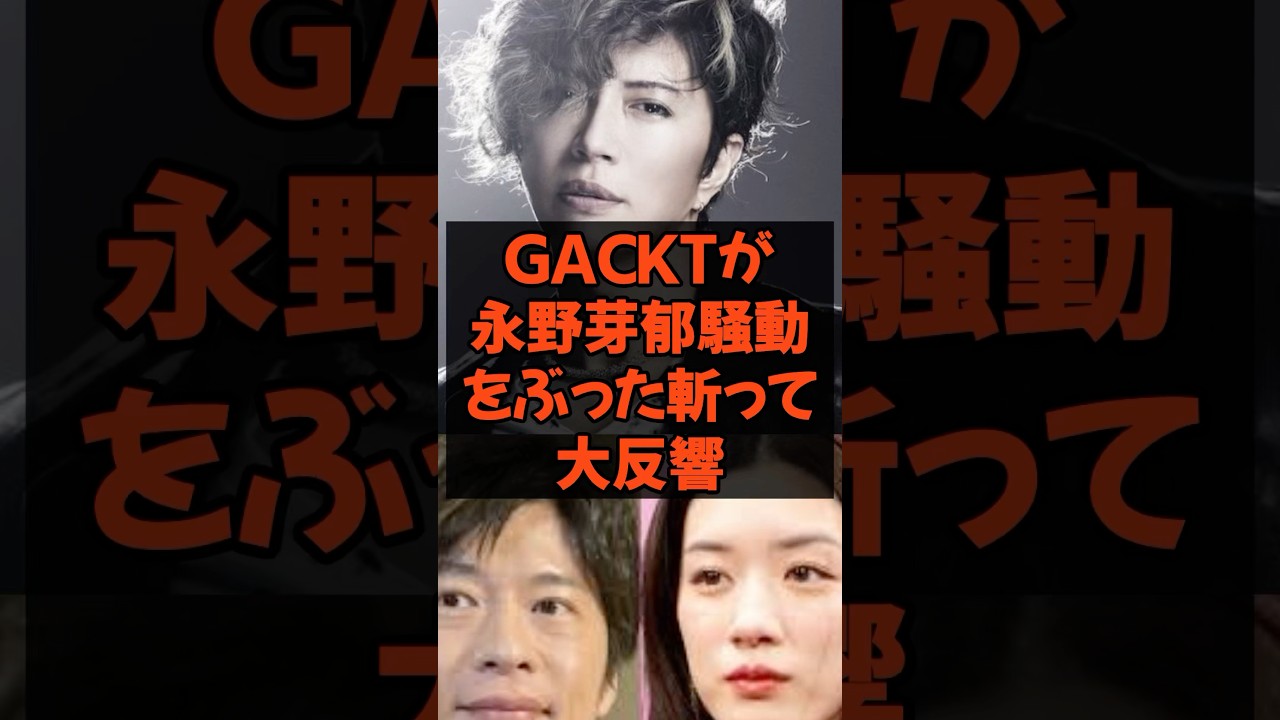 ㊗️48万再生 GACKTが永野芽郁騒動をぶった斬る #永野芽郁 #田中圭 #gackt
