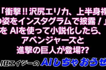 AIでニュース『沢尻エリカ、“上半身裸”姿でインスタグラムに登場！』を小説化してみたら、アベンジャーズと進撃の巨人が登場⁇