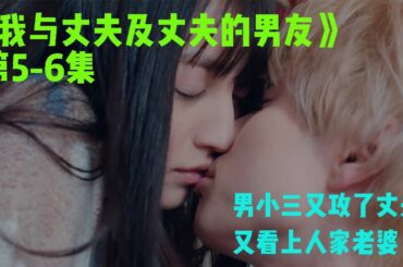 【学姐】三人行，必能两两配对，男小三攻了丈夫，又看上人家老婆｜《我与丈夫及丈夫的男友》第5-6集解说