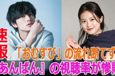 「おむすび」の流れ断てず！『あんぱん』の視聴率が惨敗