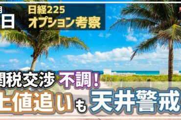 【日経225オプション考察】5/6 日米 関税交渉が一旦不調に！ 上値追いも米国が天井警戒フェーズに！