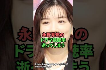 永野芽郁のドラマ視聴率逝ってしまう