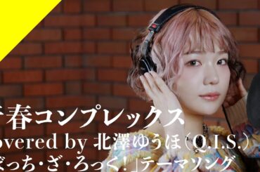 Kitazawa Yuho (Q.I.S.) -  seisyun complex from CrosSing TV Anime "BOCCHI THE ROCK!" OP Theme