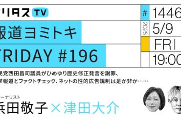 報道ヨミトキFRIDAY #196｜自民党西田昌司議員がひめゆり歴史修正発言を謝罪、選挙報道とファクトチェック、ネットの性的広告規制は是か非か……｜ゲスト：浜田敬子（5/9）#ポリタスTV