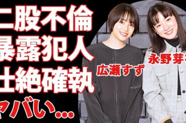 広瀬すずが永野芽郁の"二股不倫"をリークした犯人だった真相...確執関係の潰し合いの実態や破局した腹いせに驚きを隠せない...実姉・広瀬アリスへの嫉妬心に言葉を失う...