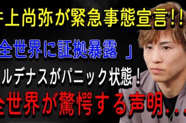 井上尚弥が緊急事態宣言!!!「全世界に証拠暴露 」 カルデナスがパニック状態！全世界が驚愕する声明...