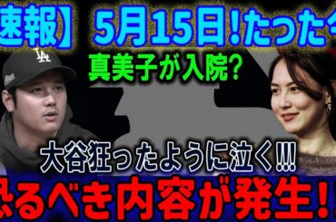 【衝撃】5月15日に緊急入院!? 麻美子に何が…大谷が号泣！現場で何が!?