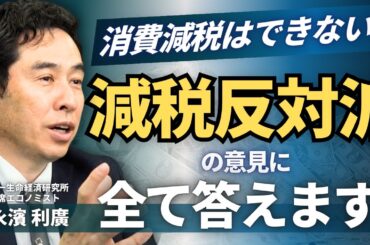 【消費税減税は可能か？】反対派の意見に徹底反論！即効性がない？格差増？未来負担増？（第一生命経済研究所 首席エコノミスト 永濱利廣）【ニュースの争点】
