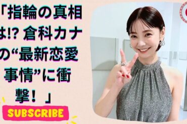 倉科カナの左手薬指に指輪! 最新熱愛の噂が話題に