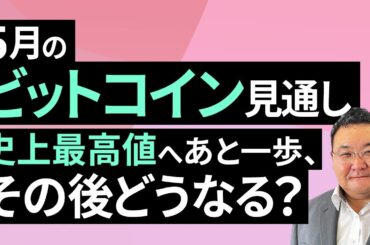 史上最高値が見えてくるも、上昇ペースの維持は難航？～5月のビットコイン見通し～（松田 康生）【楽天証券 トウシル】