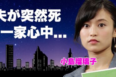 小島瑠璃子が夫婦揃って搬送された理由...搬送先で旦那が死去した真相や発覚した死因に涙が止まらない...『人気女優』がデキ婚出産を経て結婚３年目に選んだ苦渋の決断に言葉を失う...