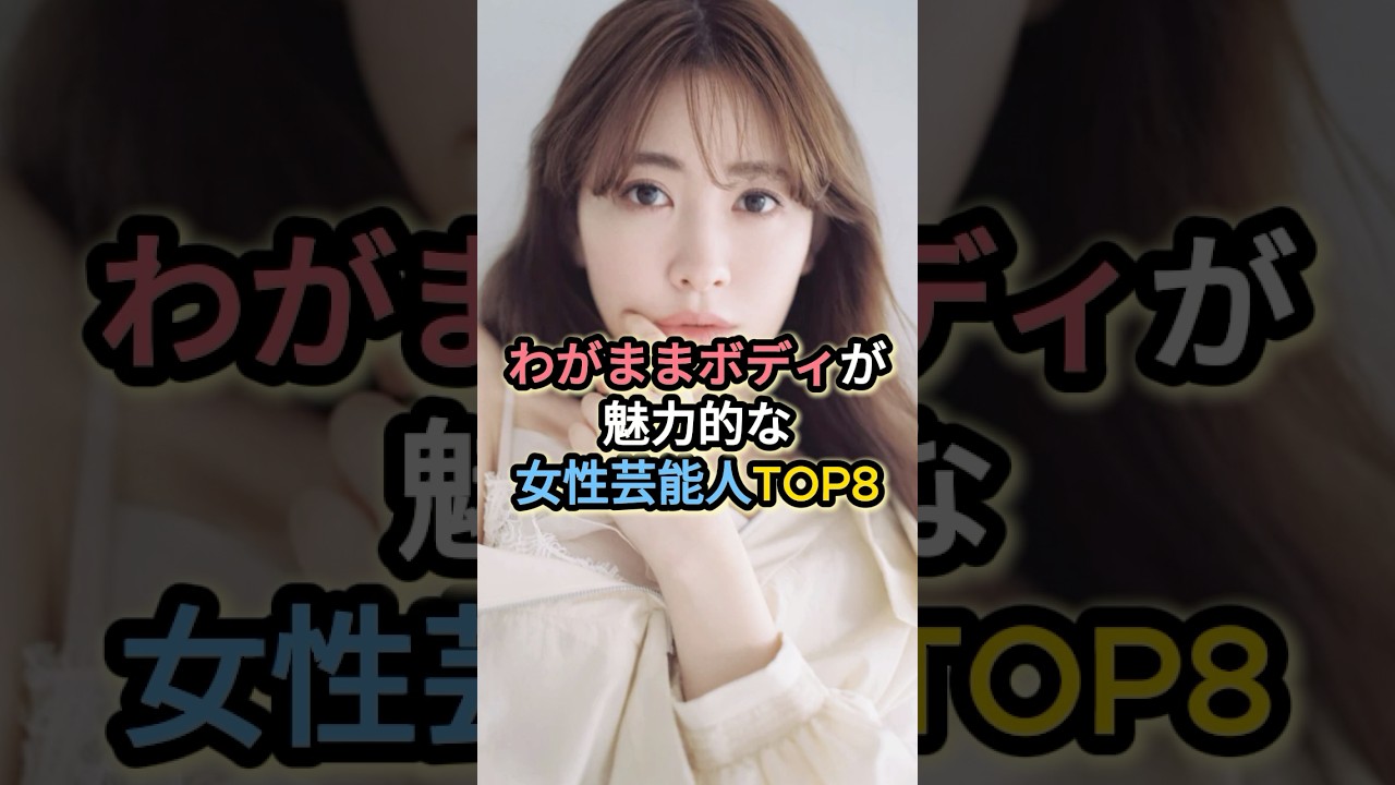 わがままボディが魅力的な女性芸能人TOP8 #小嶋陽菜 #深田恭子 #綾瀬はるか